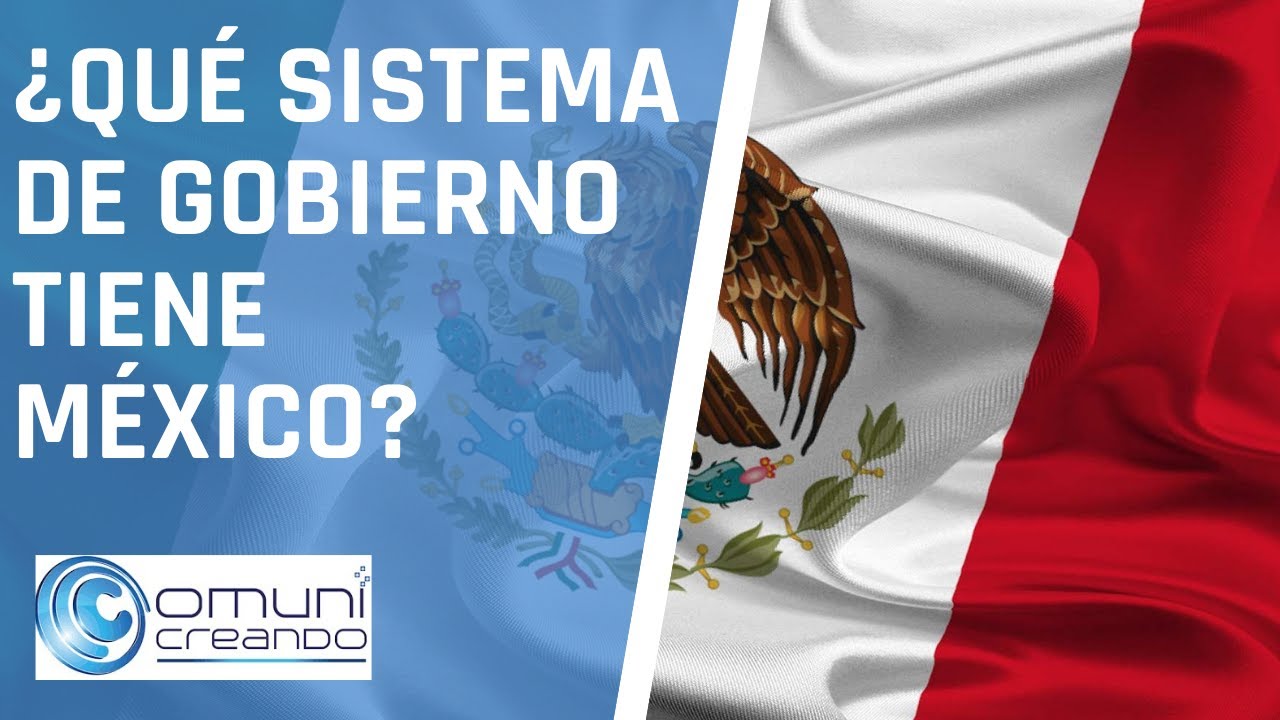 ¿QUÉ SISTEMA DE GOBIERNO TIENE MÉXICO? / México y su gobierno
