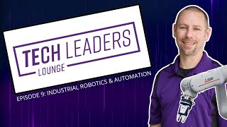 Technology Leaders Lounge - Episode 9 - Industrial Robotics & Automation