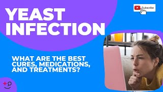 Curing Yeast Infection: What are the Best Treatments?
