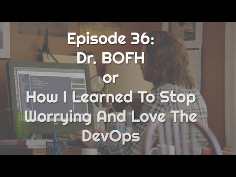 Arrested DevOps Episode 36 - Dr. BOFH, or How I Learned To Stop Worrying and Love the DevOps