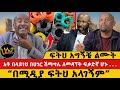 ፍትህ አግኝቼ ልሙት አቶ በላይነህ በሀገር ሽማግሌ ለመዳኘት �