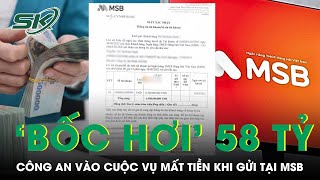 Công An Vào Cuộc Vụ Khách Hàng Bị ‘Bốc Hơi’ 58 Tỷ Tại Ngân Hàng MSB | SKĐS