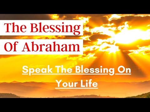 The Blessing of Abraham! Speak The Blessing On Your Life Every Morning! It's Yours!