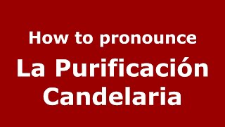How to pronounce La Purificación Candelaria
