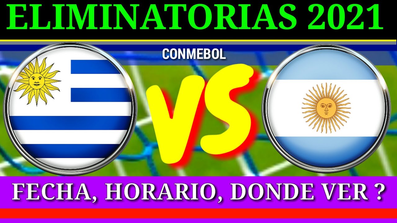 URUGUAY VS ARGENTINA fecha y horario DONDE VER JUEGO ELIMINATORIAS CONMEBOL 2021