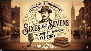 Sixes And Sevens The Complete Works of O. Henry