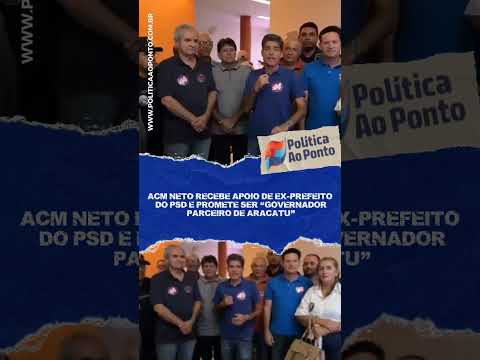 ACM Neto recebe apoio de ex-prefeito do PSD e promete ser “governador parceiro de Aracatu”