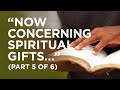 “Now Concerning Spiritual Gifts…” (Part 5 of 6) — 07/31/2021
