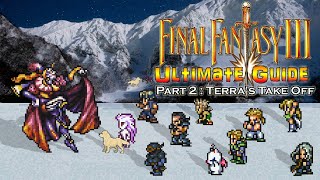 Final Fantasy III (6) ULTIMATE GUIDE - Part 2: Terra's Take Off - #FinalFantasyVI
