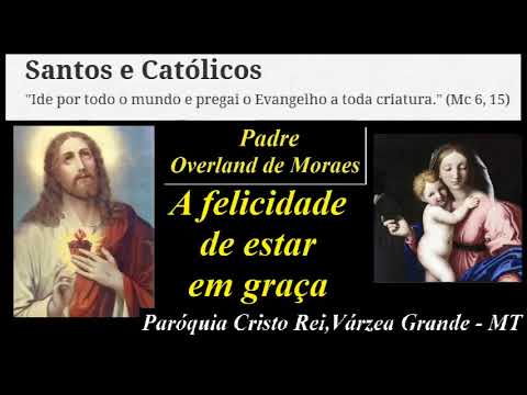 Homilias do Padre Overland de Morais - A felicidade de estar em Graça - Paróquia Cristo Rei