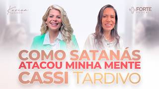CASSI TARDIVO | Como Satanás Atacou Minha Mente | +Forte PodCast com Karina Bacchi