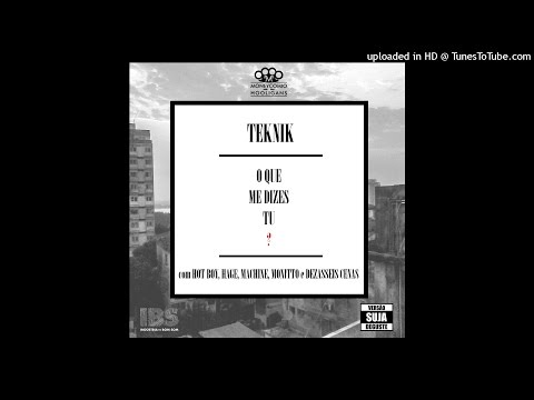 Teknik Feat. Hot Boy, Hage, Machine, Monitto e 16 Cenas - O Que Me Dizes Tu