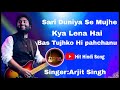 Sari Duniya Se Mujhe Kya Lena Hai Bas Tujhko Hi Pahchanu Singer Arjit Singh Hithindisong