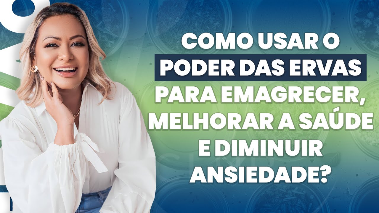 Como usar o poder das ervas para emagrecer, melhorar a saúde e diminuir ansiedade?