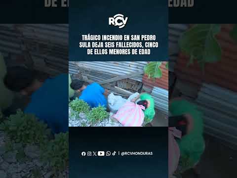 TRÁGICO INCENDIO EN SAN PEDRO SULA DEJA SEIS FALLECIDOS, CINCO DE ELLOS MENORES DE EDAD