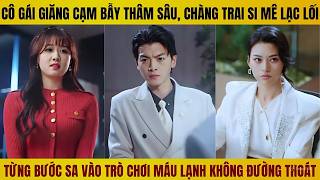 Giăng bẫy tình ái thâm sâu, tổng tài si mê lạc lối vào trò chơi không lối thoát