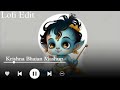 Krishna Mashup Sloweed And Reverbed By Lofi Edit