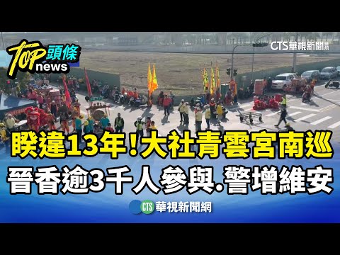 睽違13年！　大社青雲宮南巡晉香逾3千人參與　警增維安