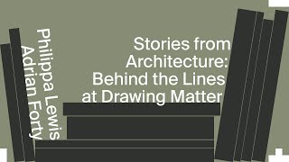Stories from Architecture: Behind the Lines at Drawing Matter with Philippa Lewis & Adrian Forty