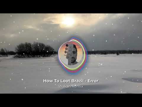 How to loot brazil - Error (Wakari remix)
