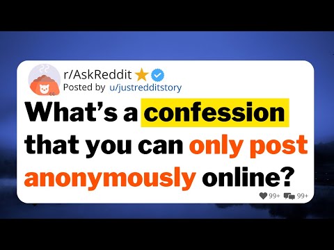 What’s a confession that you can only post anonymously online?