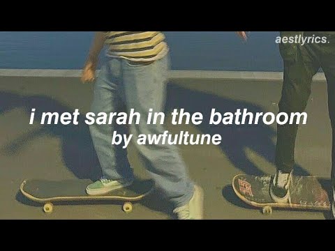 i met sarah in the bathroom // awfultune [lyrics]