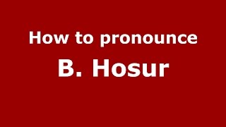 How to pronounce B. Hosur