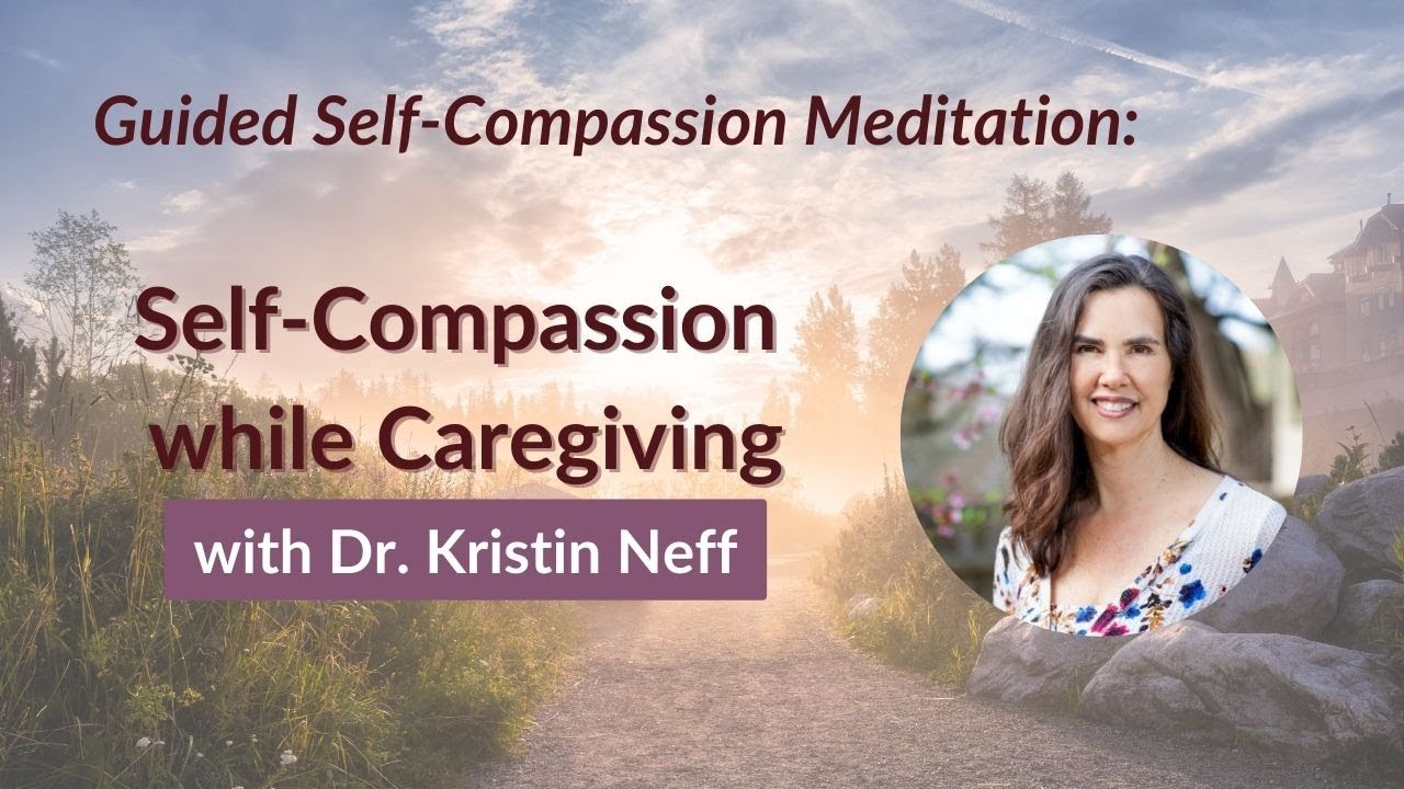 Self-Compassion while Caregiving | Self-Compassion Practice Guided by Dr. Kristin Neff