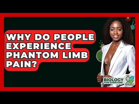 Why Do People Experience Phantom Limb Pain? - Biology For Everyone