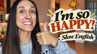 I´m HAPPY! Here's why...😁 Slow English Podcast (A2-B1)