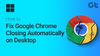 How to Fix Google Chrome Closing and Crashing Automatically