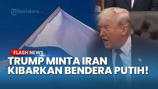 ANCAMAN TERBUKA! Trump: Iran Harus Mengibarkan 'Bendera Putih' atau Hancur dari Muka Bumi