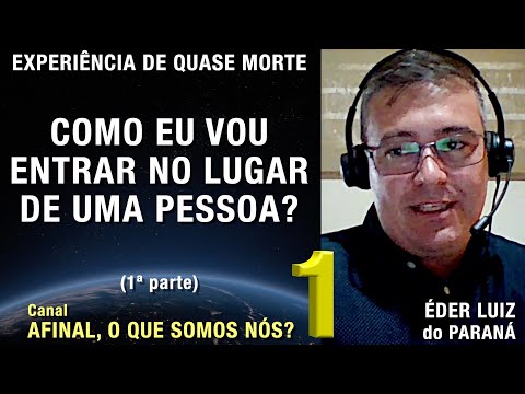 1/2 – Como eu vou entrar no lugar de uma pessoa? - EQM de Éder Luiz | Experiência Quase Morte | NDE