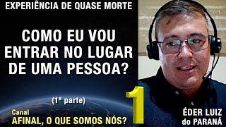 1/2 – Como eu vou entrar no lugar de uma pessoa? - EQM de Éder Luiz | Experiência Quase Morte | NDE
