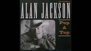 Pop A Top  Alan Jackson