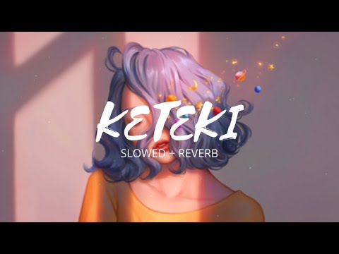 Keteki | Sannidhya Bhuyan x Tavreed | ANAY | SLOWED + REVERB | CLOUD SERIES
