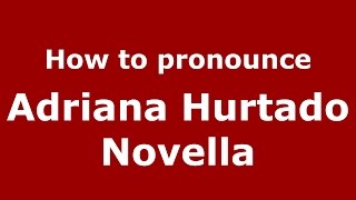 How to pronounce Adriana Hurtado Novella