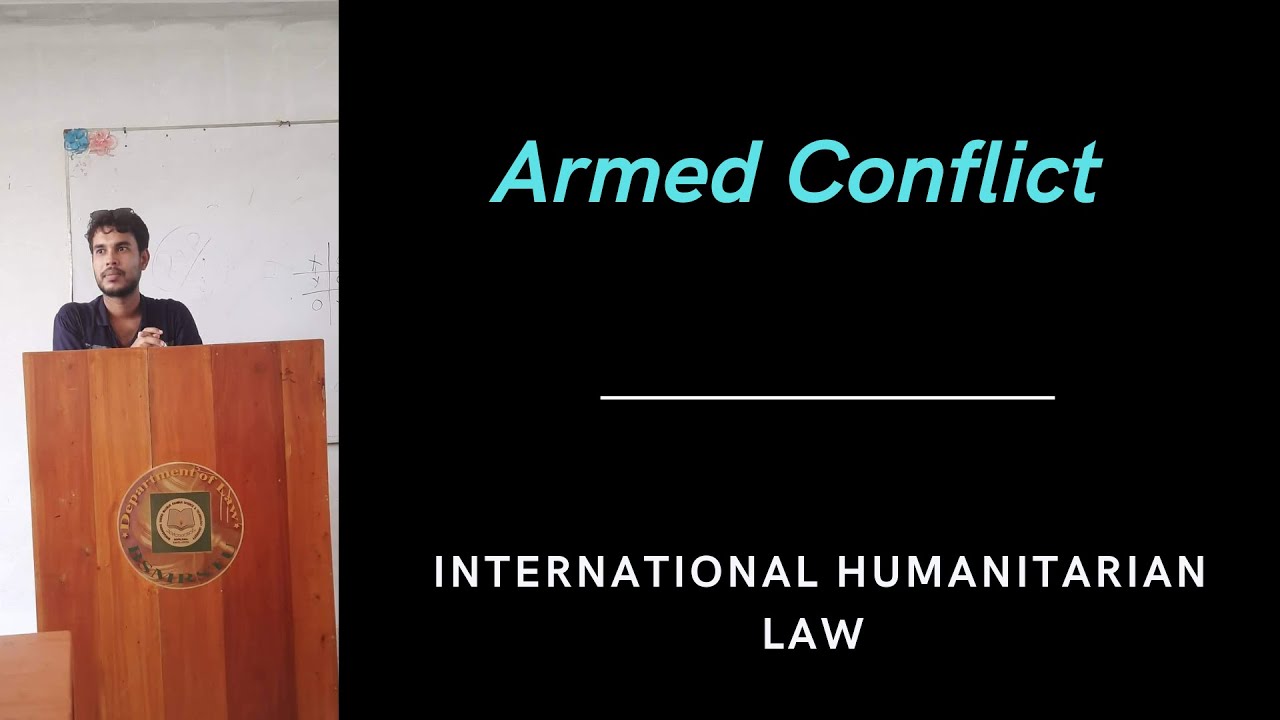 armed conflict and its classification,humanitarian law(ihl)
