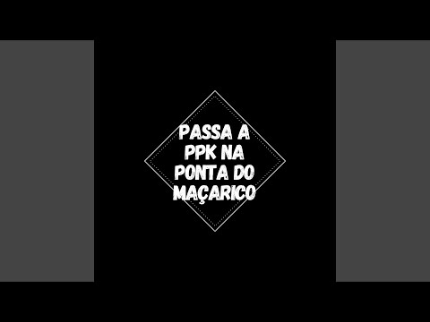 PASSA A PPK NA PONTA DO MAÇARICO