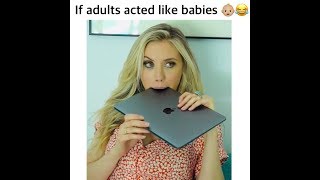 If Adults Acted Like Babies