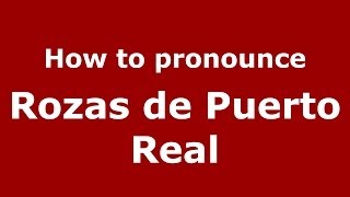 How to pronounce Rozas De Puerto Real