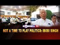 NOT A TIME TO PLAY POLITICS IBOBI SINGH