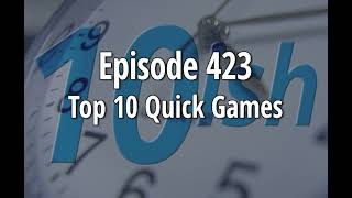 Episode 423 – Top 10 Quick Games