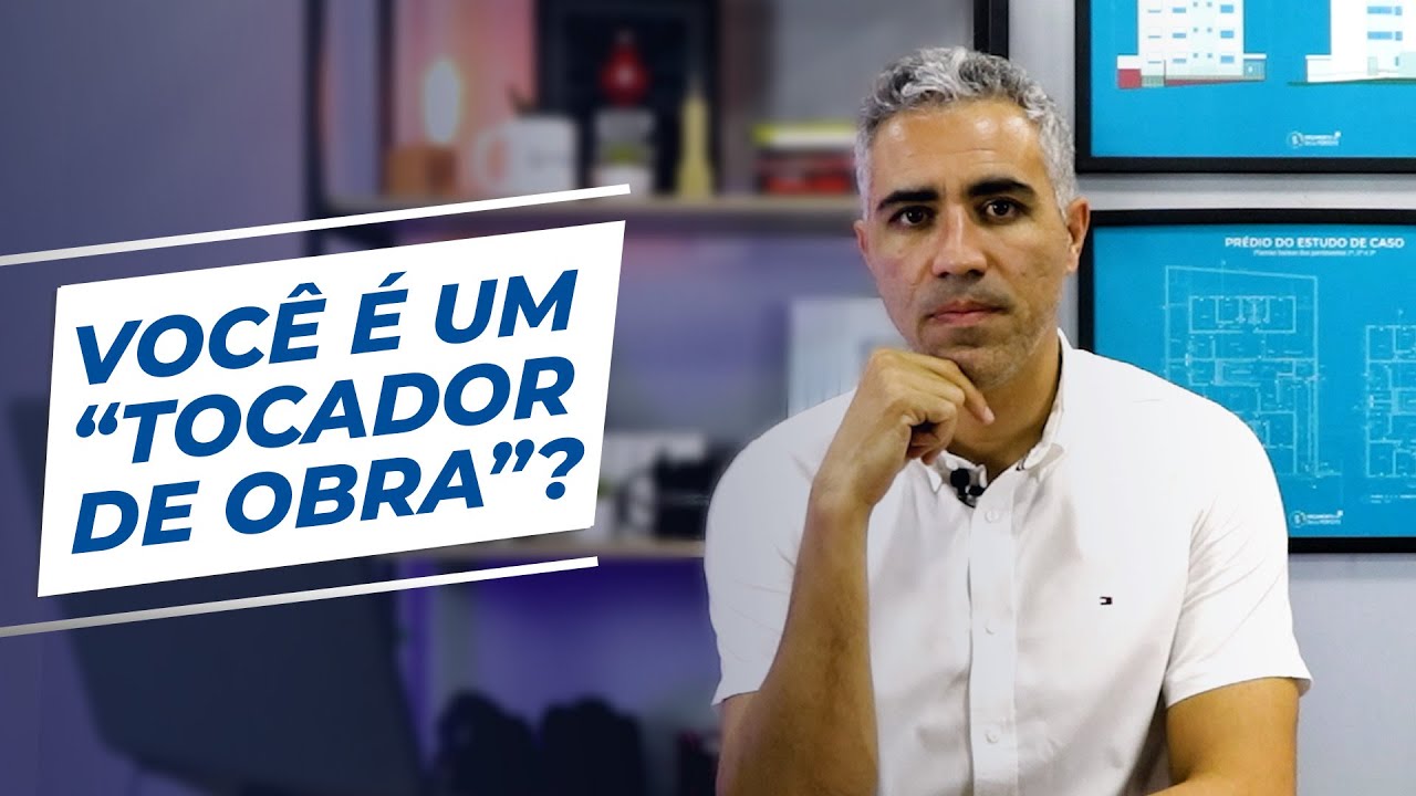 Você é um “Tocador de Obra” ou “Gerente de Obra”?