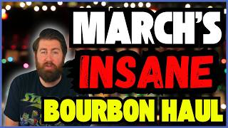 March's INSANE Bourbon Haul