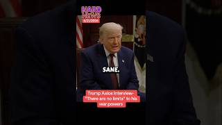 Trump Axios Interview- “There are no limits” to his war powers #news #politics #trump #iran