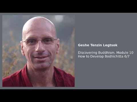 Geshe Tenzin Legtsok: Discovering Buddhism, Module 10 — How to Develop Bodhichitta 6/7