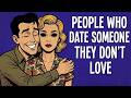 The Psychology Of People Who Date Someone They Don T Love