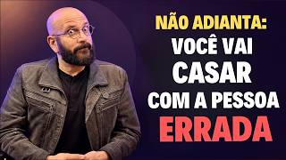 NÃO ADIANTA: VOCÊ VAI SE CASAR COM A PESSOA ERRADA! | Marcos Lacerda, psicólogo