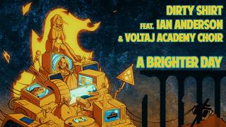 Dirty Shirt - A Brighter Day / feat. Ian Anderson & Voltaj Academy Choir